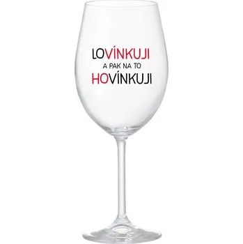 Sklenice LOVÍNKUJI A PAK NA TO HOVÍNKUJI - čirá sklenice na víno 350 ml