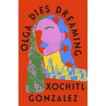 Olga Dies Dreaming – XOCHITL GONZALEZ (EN)