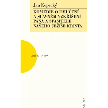 Komedie o umučení a slavném vzkříšení pána a spasitele našeho Ježíše Krista - Jan Kopecký