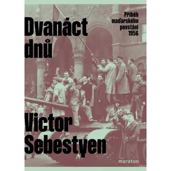 Dvanáct dnů: Příběh maďarského povstání 1956 - Victor Sebestyen (2024, brožovaná)
