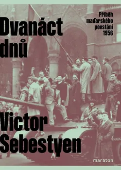 Dvanáct dnů: Příběh maďarského povstání 1956 - Victor Sebestyen (2024, brožovaná)