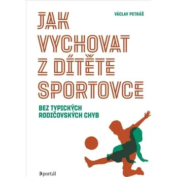 Osobní rozvoj Jak vychovat z dítěte sportovce bez typických rodičovských chyb - Václav Petráš (2024, brožovaná)