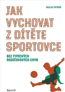 Osobní rozvoj Jak vychovat z dítěte sportovce bez typických rodičovských chyb - Václav Petráš (2024, brožovaná)