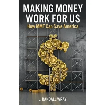 Making Money Work for Us - How MMT Can Save America - Wray, L. Randall