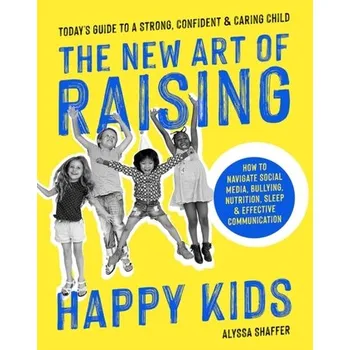 The New Art Of Raising Happy Kids - Shaffer, Alyssa