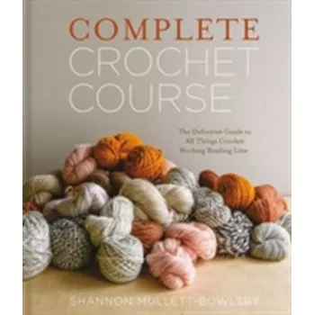 Complete Crochet Course - Mullett-Bowlsby, Shannon