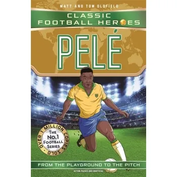 Pele (Classic Football Heroes - The No.1 football series): Collect them all! - Matt Oldfield, Tom Oldfield