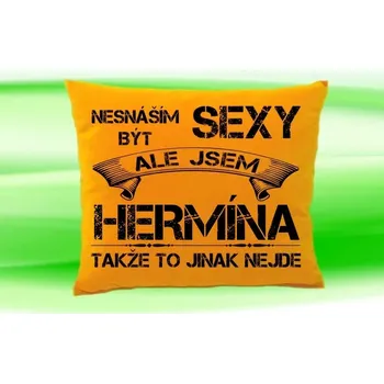 Dekorativní polštářek Polštář se jménem HERMÍNA (polštářek nesnáším být sexy ale jsem ???)