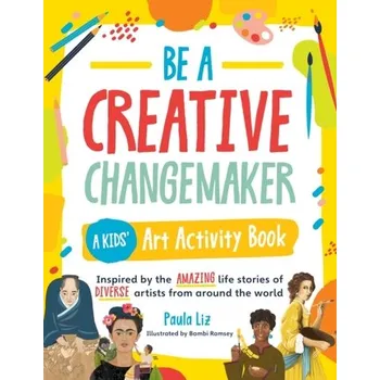 Umění Be a Creative Changemaker A Kids' Art Activity Book - Liz, Paula