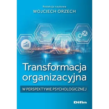 Transformacja organizacyjna w perspektywie.. - Wojciech Orzech redakcja naukowa