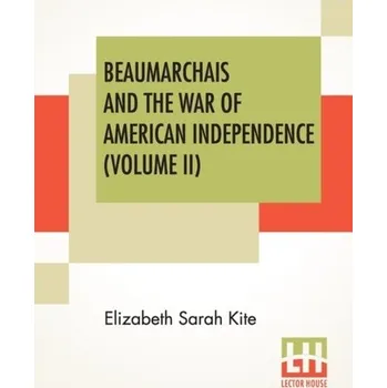 Beaumarchais And The War Of American Independence (Volume II) - Kite, Elizabeth Sarah