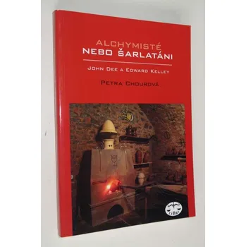 Alchymisté nebo šarlatáni? Edward Kelley a John Dee v&nbsp;Čechách [alchymie na dvoře Rudolfa II. v Praze]