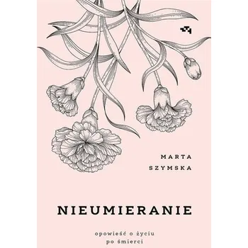 Literární biografie Nieumieranie. Opowieść o życiu po śmierci - Marta Szymska