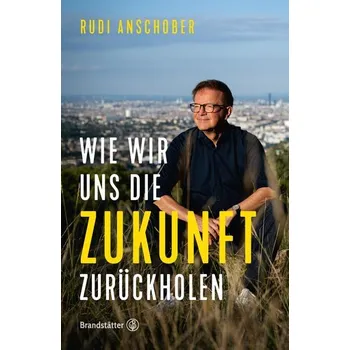 Wie wir uns die Zukunft zurückholen - Anschober, Rudi