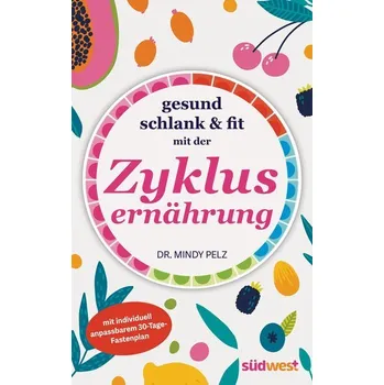 Gesund, schlank & fit mit der Zyklusernährung - Pelz, Dr. Mindy