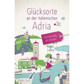 Cestování Glücksorte an der italienischen Adria. Von Venedig bis Ancona - Geiss, Heide