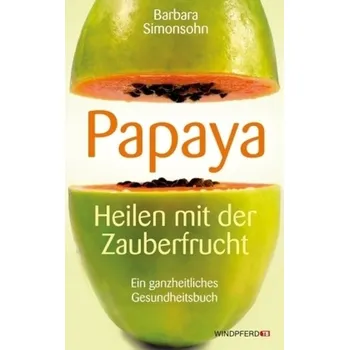 Papaya, Heilen mit der Zauberfrucht - Barbara Simonsohn