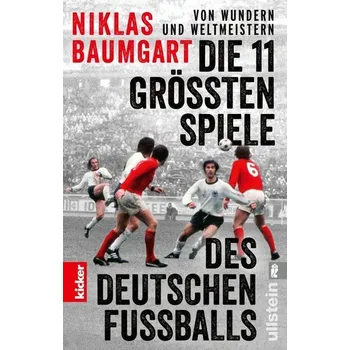 Von Wundern und Weltmeistern: Die 11 größten Spiele des deutschen Fußballs - Baumgart, Niklas