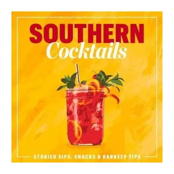 Southern Cocktails: Storied Sips, Snacks, and Barkeep Tips - The Editors Of Southern Living