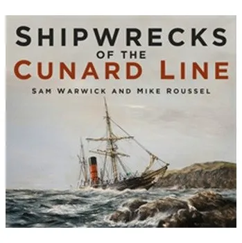 Shipwrecks of the Cunard Line - Warwick, Sam; Roussel, Mike
