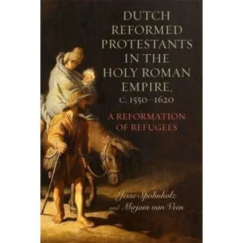 Dutch Reformed Protestants in the Holy Roman Empire, c.1550–1620 - Van Veen, Mirjam