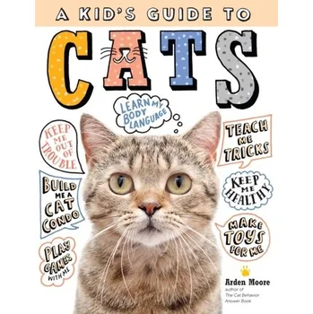 Příroda Kid's Guide to Cats: How to Train, Care for, and Play and Communicate with Your Amazing Pet! - Arden Moore