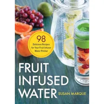 Fruit Infused Water: 98 Delicious Recipes for Your Fruit Infuser Water Pitcher – Susan Marque (EN)