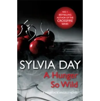 A Hunger So Wild (A Renegade Angels Novel) - Sylvia Day