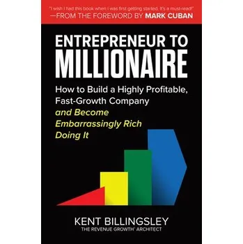 Cizojazyčná kniha Entrepreneur to Millionaire: How to Build a Highly Profitable, Fast-Growth Company and Become Embarrassingly Rich Doing It - Billingsley, Kent a Cuban, Mark