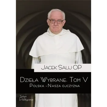 Dzieła Wybrane T.5 Polska Nasza Ojczyzna - Salij Jacek