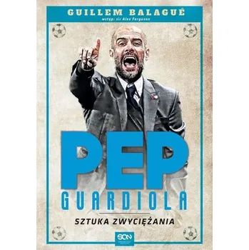 Pep Guardiola. Sztuka zwyciężania - Guillem Balagu, Alex Ferguson