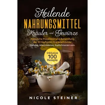 Heilende Nahrungsmittel, Kräuter und Gewürze: Natürliche Prävention und Behandlung der 10 häufigsten Krankheitsbilder - Diabetes - Steiner, Nicole [DE] (2024, Brožovaná, edition JT)