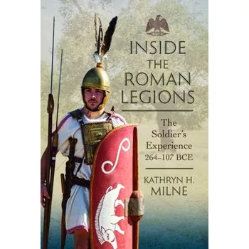 Inside the Roman Legions - Milne, Kathryn