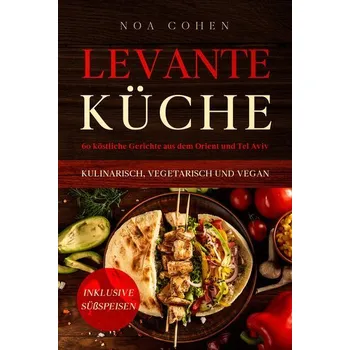 Levante Küche: 60 köstliche Gerichte aus dem Orient und Tel Aviv - kulinarisch, vegetarisch und vegan | Inklusive Süßspeisen - Cohen, Noa [DE] (2024, Brožovaná, edition JT)