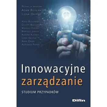 Innowacyjne zarządzanie. Studium przypadków - Ewa Kulińska Adam Busławski