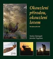 Okouzleni přírodou, okouzleni lovem: The Charms Of The Wild - Jaroslav Vogeltanz, Václav Chaloupek [CS/EN] (2012, pevná)