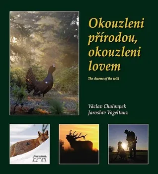 Příroda Okouzleni přírodou, okouzleni lovem: The Charms Of The Wild - Jaroslav Vogeltanz, Václav Chaloupek [CS/EN] (2012, pevná)