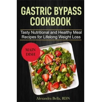 Gastric Bypass Cookbook: Tasty Nutritional and Healthy Meal Recipes for Lifelong Weight Loss – Alexandra Bella Rdn (EN)