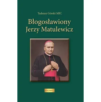 Literární biografie Błogosławiony Jerzy Matulewicz - Chmielewski Tadeusz, Górski Piotr, Kaleta Barbara