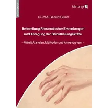 Behandlung Rheumatischer Erkrankungen und Anregung der Selbstheilungskräfte - Grimm, Gertrud