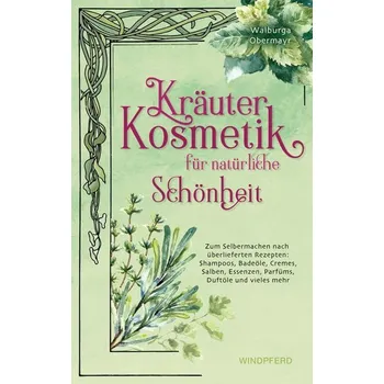 Kräuterkosmetik für natürliche Schönheit - Obermayr, Walburga