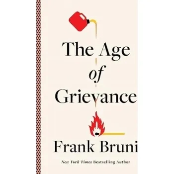 The Age of Grievance - Bruni, Frank; Steinhauer, Jennifer