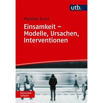 Einsamkeit - Modelle, Ursachen, Interventionen - Ernst, Mareike