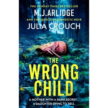 The Wrong Child - Arlidge, M. J.; Crouch, Julia