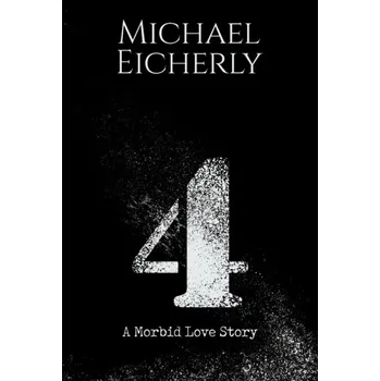 4: A Morbid Love Story - EICHERLY, MICHAEL