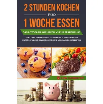 2 Stunden kochen für 1 Woche essen: Das Low Carb Kochbuch V3 für Sparfüchse - Zeit & Geld sparen mit 100 leckeren Meal Prep Reze - Carbster, Low [DE] (2024, Brožovaná, edition JT)
