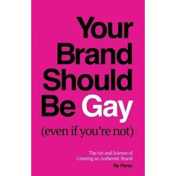 Cizojazyčná kniha Your Brand Should Be Gay (Even If You're Not) - Perez, Re