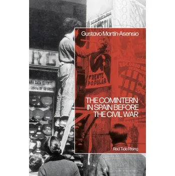 Populárně naučná literatura pro dospělé Comintern in Spain before the Civil War: Red Tide Rising – Martin-Asensio,Gustavo (Independent Scholar,UK) (EN)