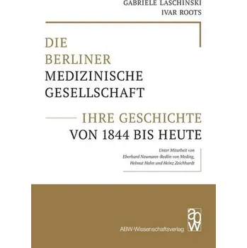 Die Berliner Medizinische Gesellschaft - ihre Geschichte von 1844 bis heute - Laschinski, Gabriele