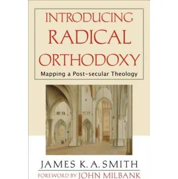 Introducing Radical Orthodoxy: Mapping a Post-Secular Theology – James K. A. Smith,John Milbank (EN)
